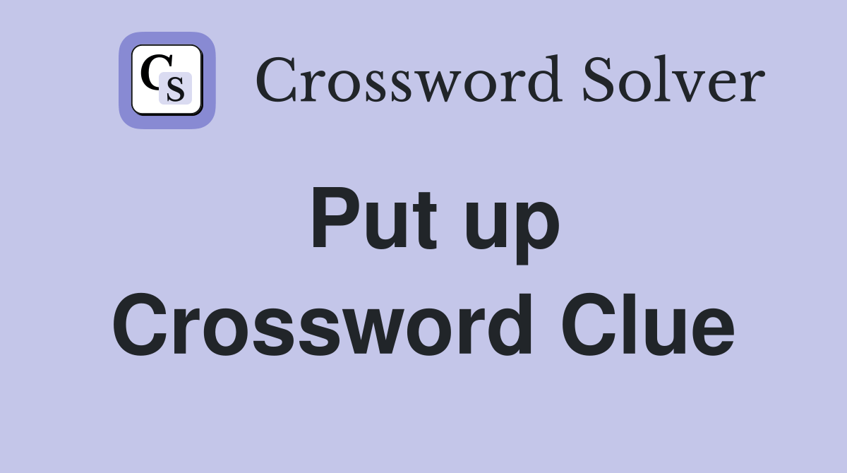 Put up. - Crossword Clue Answers - Crossword Solver